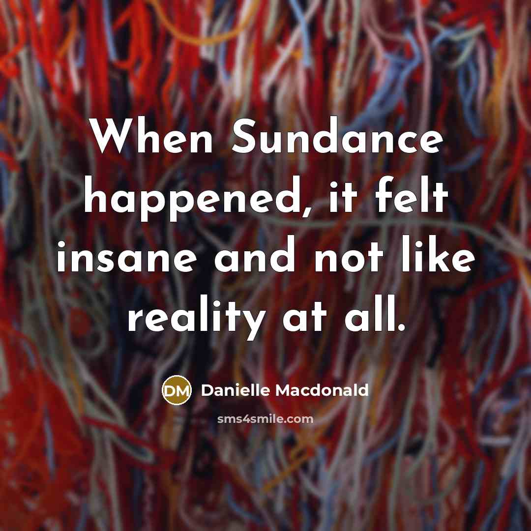 “When Sundance happened, it felt insane and not like reality…” quote by Danielle Macdonald
