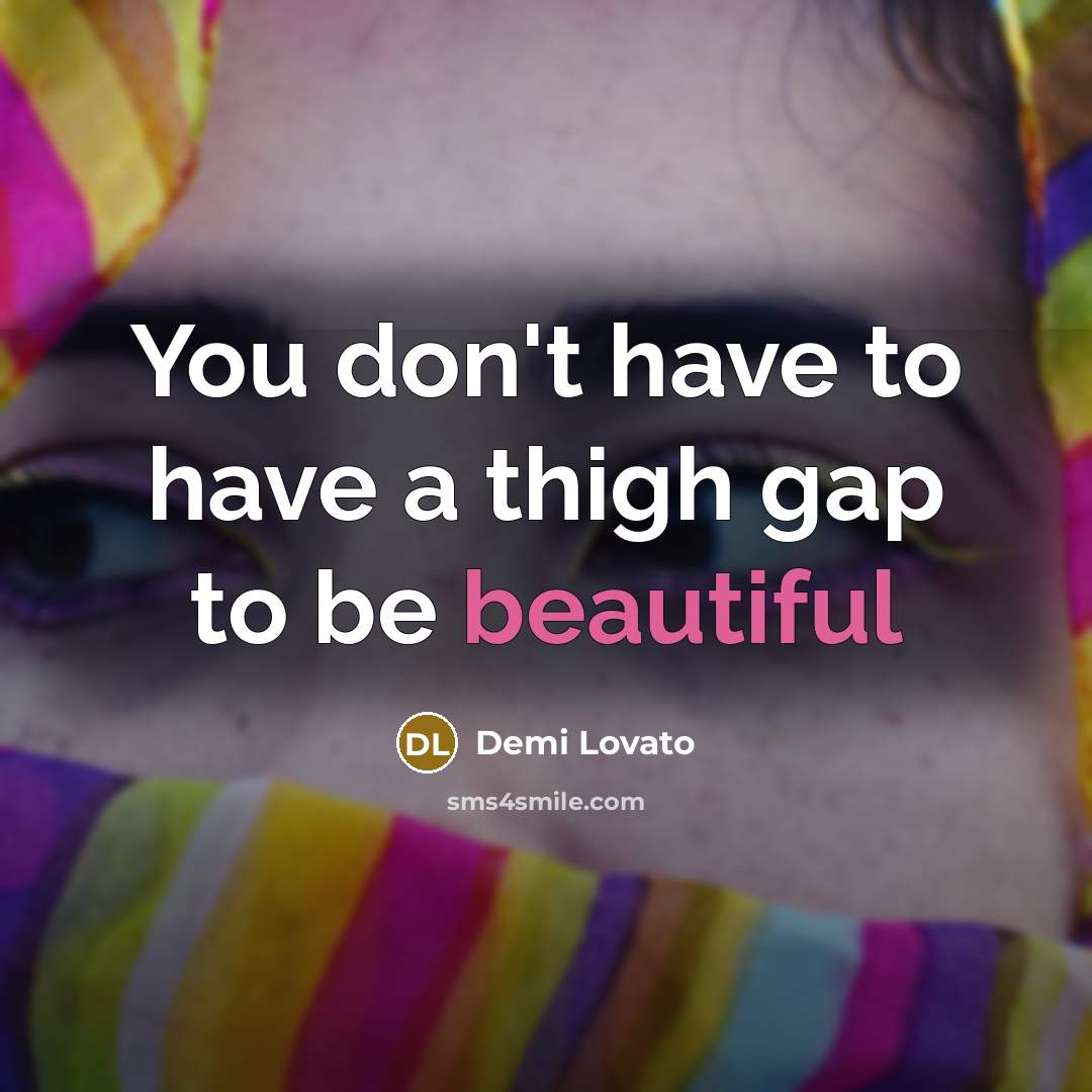 “You don't have to have a thigh gap to be…” quote by Demi Lovato