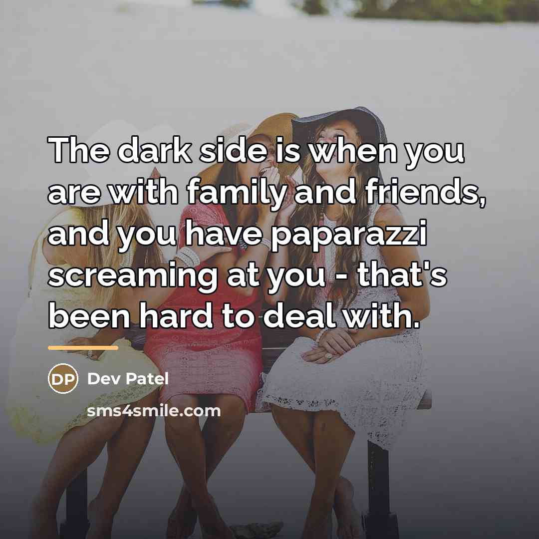 “The dark side is when you are with family and…” quote by Dev Patel