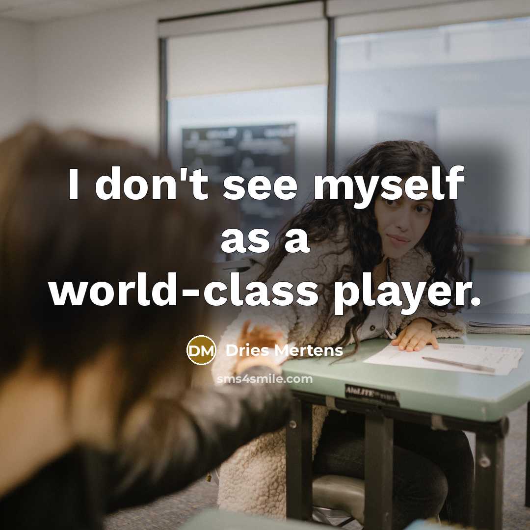“I don't see myself as a world-class player.…” quote by Dries Mertens