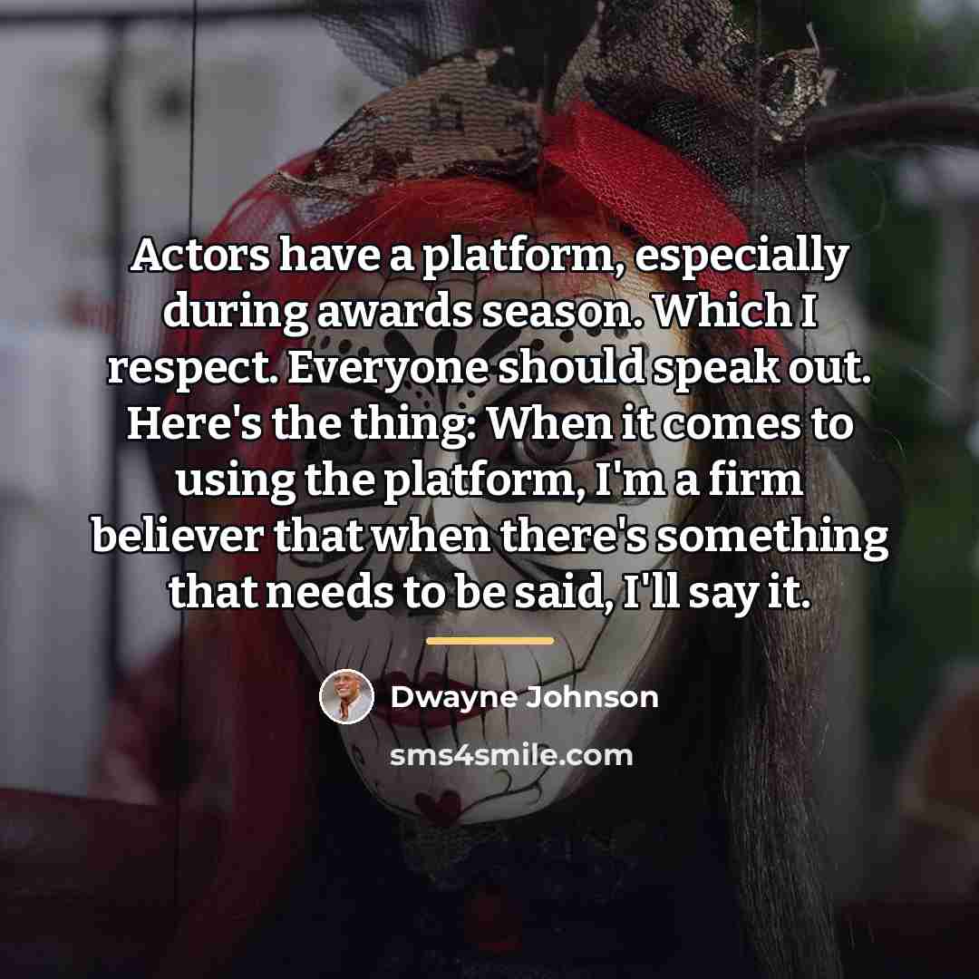 “Actors have a platform, especially during awards season. Which I…” quote by Dwayne Johnson