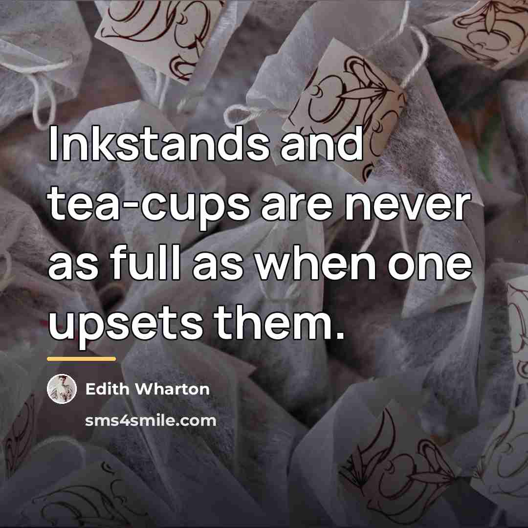 “Inkstands and tea-cups are never as full as when one…” quote by Edith Wharton