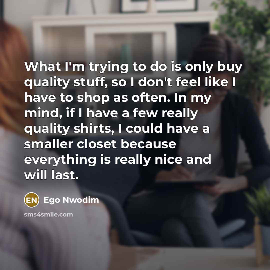 “What I'm trying to do is only buy quality stuff,…” quote by Ego Nwodim
