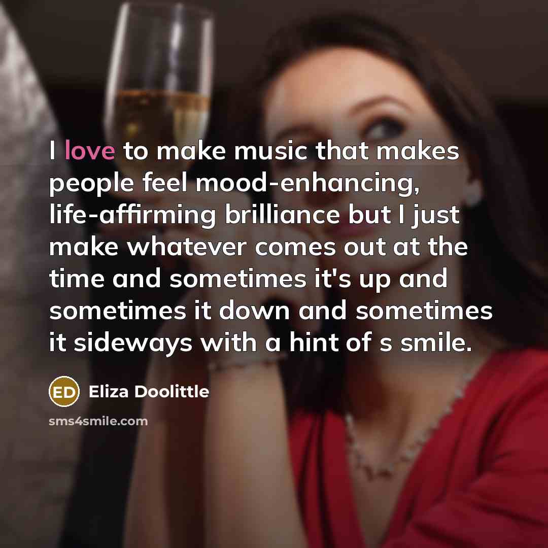 “I love to make music that makes people feel mood-enhancing,…” quote by Eliza Doolittle