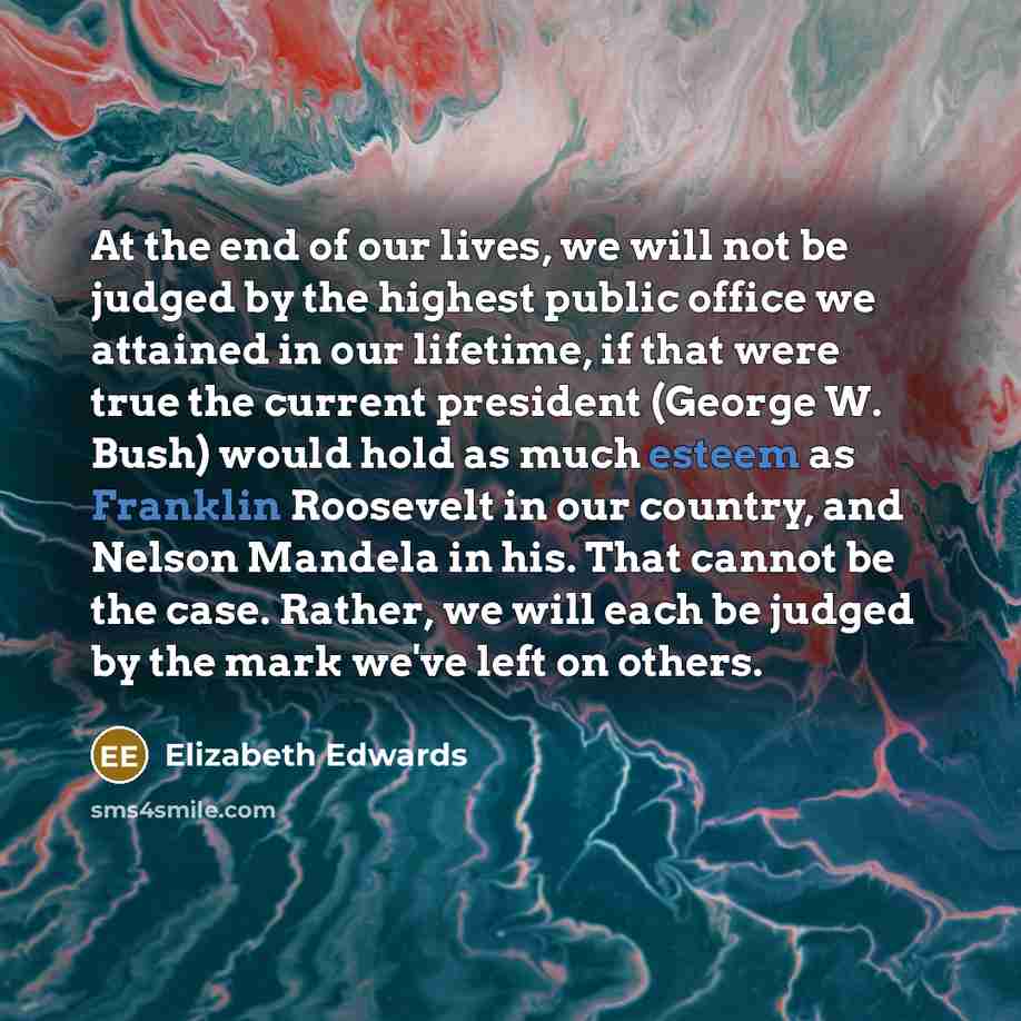 “At the end of our lives, we will not be…” quote by Elizabeth Edwards