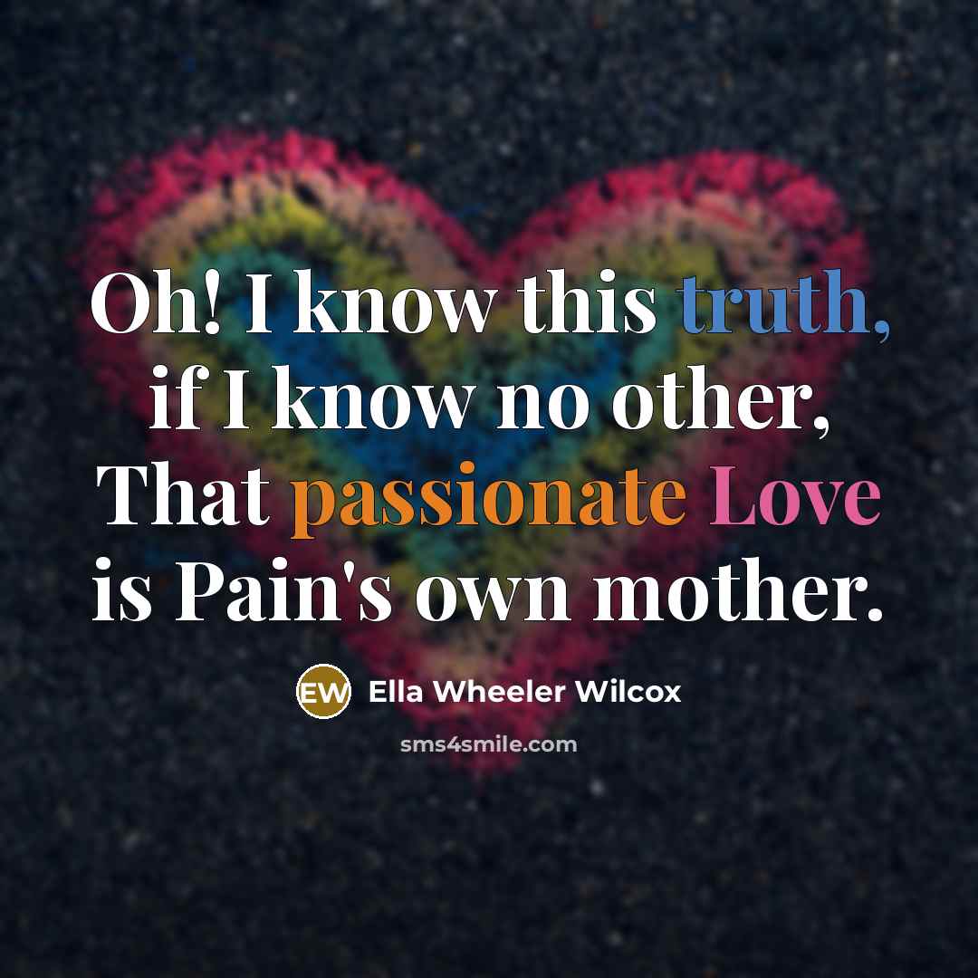 “Oh! I know this truth, if I know no other,…” quote by Ella Wheeler Wilcox