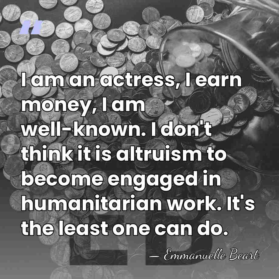 I am an actress, I earn money, I am well-known. I don't&hellip; - Emmanuelle Beart
