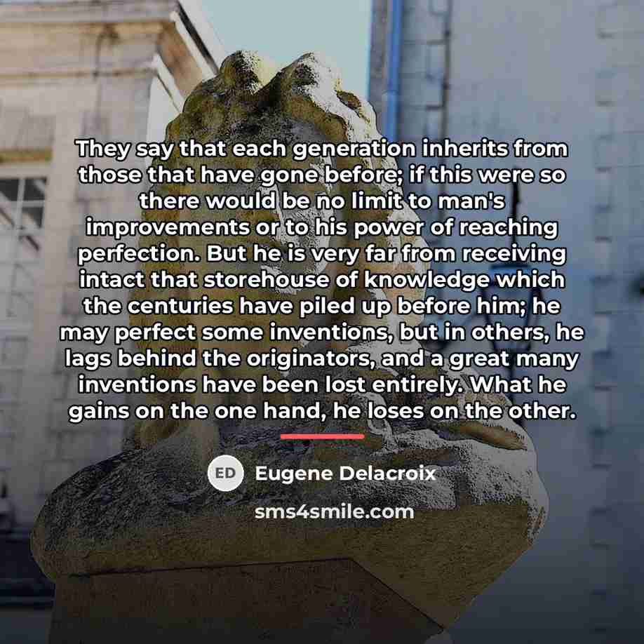 “They say that each generation inherits from those that have…” quote by Eugene Delacroix
