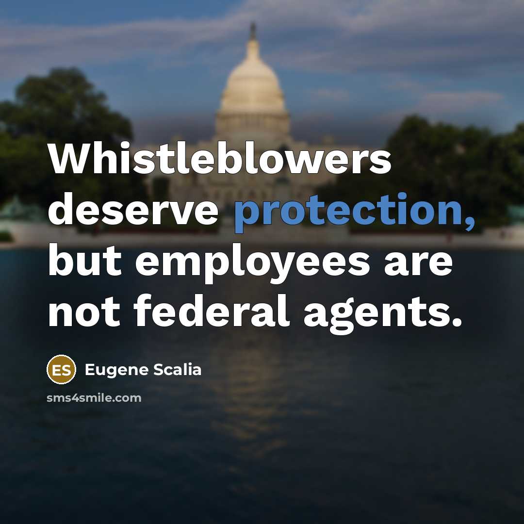 “Whistleblowers deserve protection, but employees are not federal agents.…” quote by Eugene Scalia