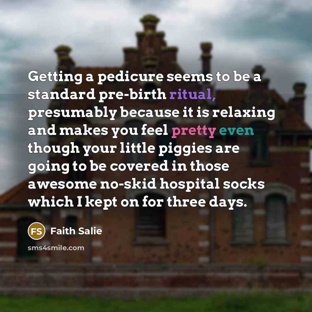 “Getting a pedicure seems to be a standard pre-birth ritual,…” quote by Faith Salie