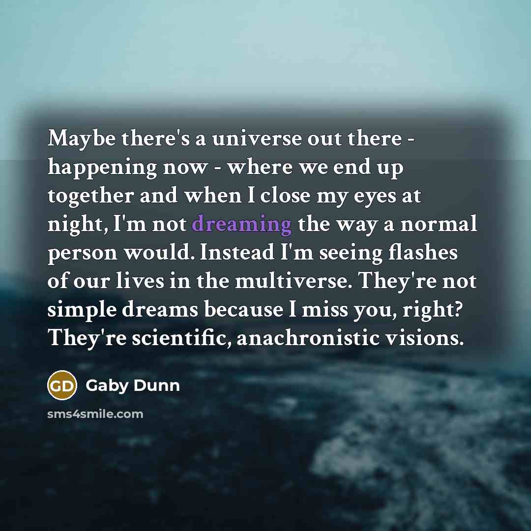 “Maybe there's a universe out there - happening now -…” quote by Gaby Dunn