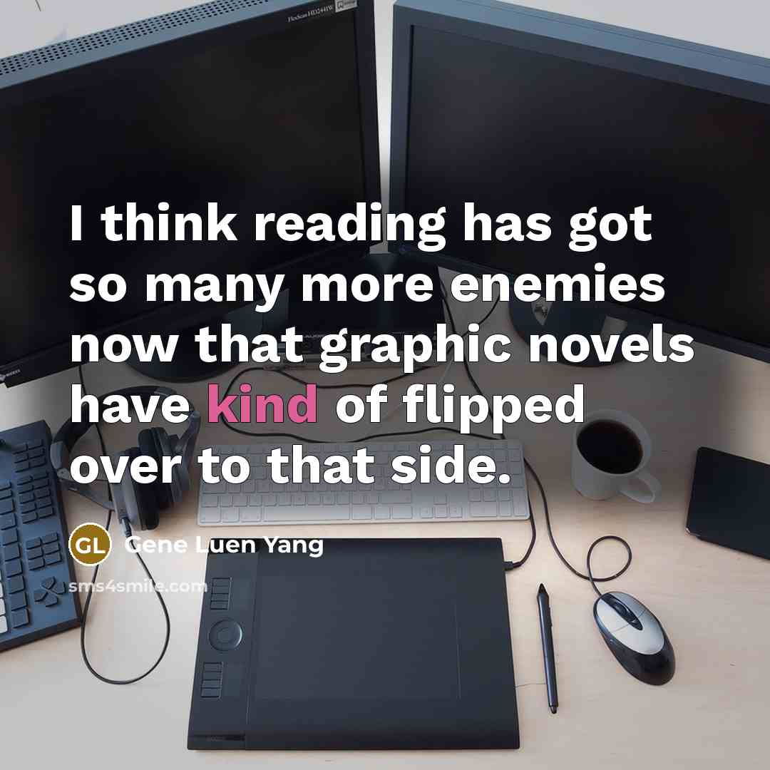 “I think reading has got so many more enemies now…” quote by Gene Luen Yang