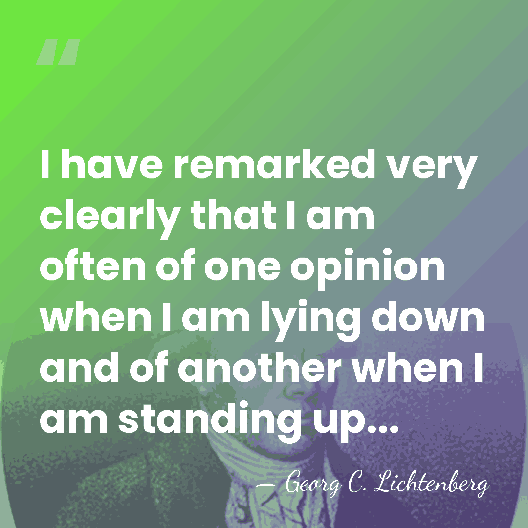I have remarked very clearly that I am often of one opinion&hellip; - Georg C. Lichtenberg