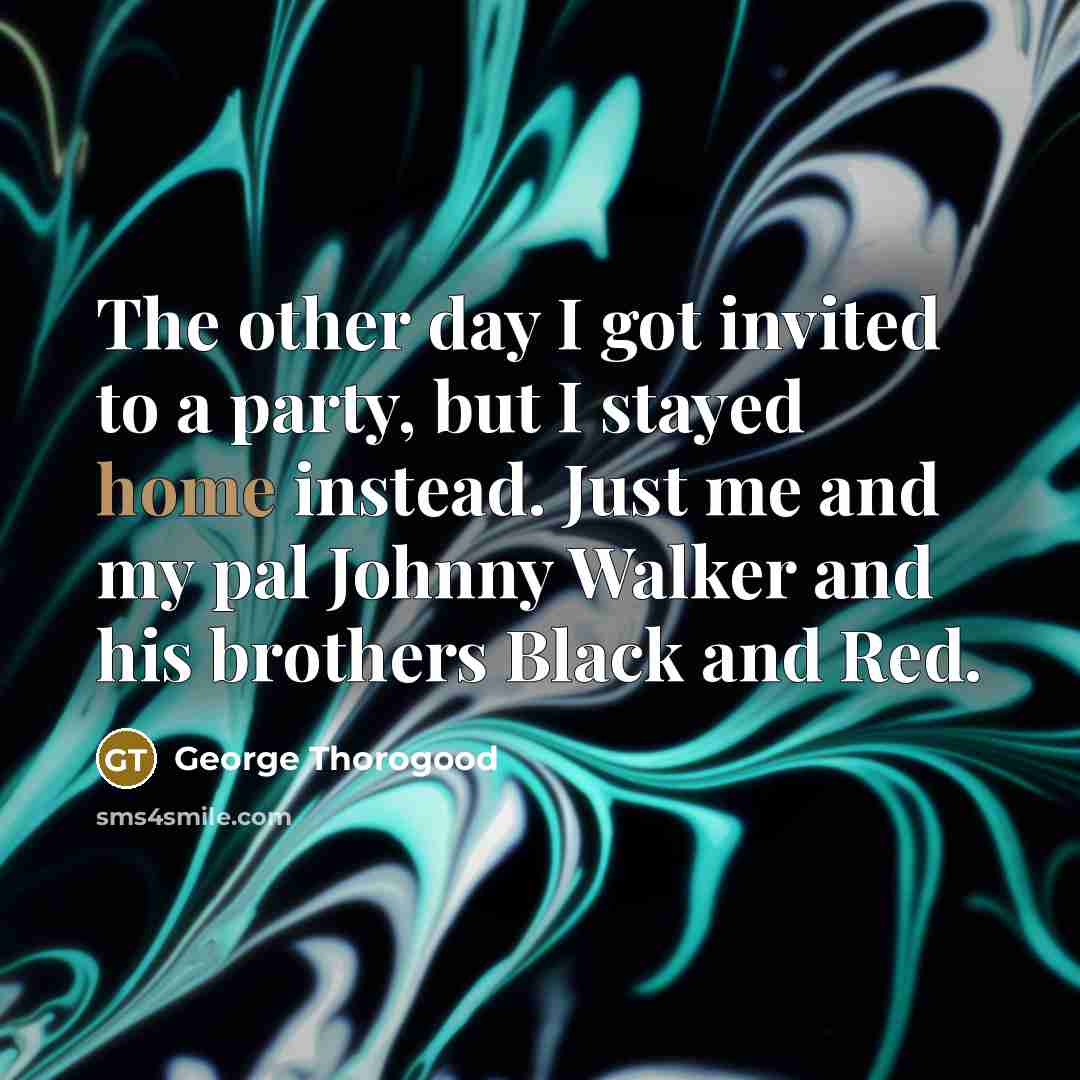 “The other day I got invited to a party, but…” quote by George Thorogood