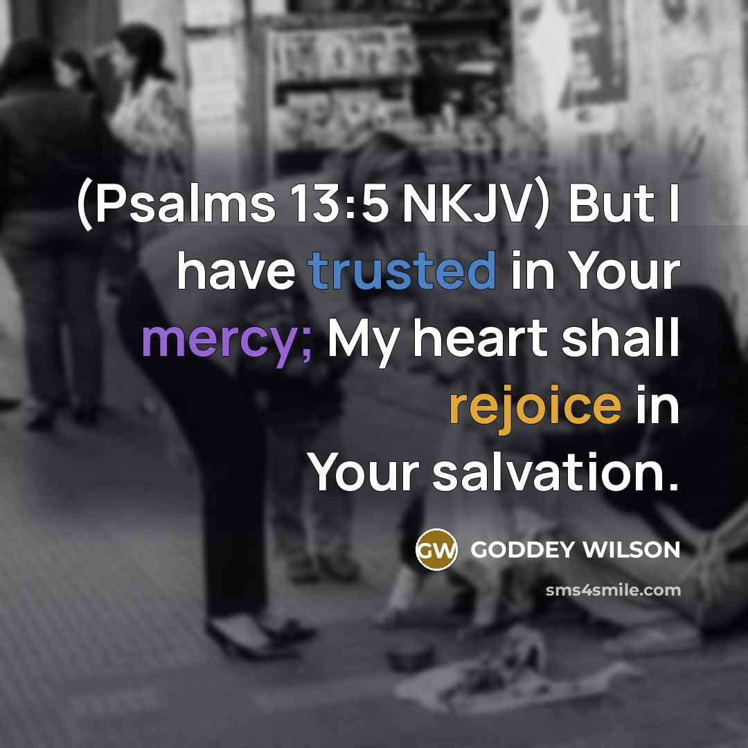 “(Psalms 13:5 NKJV) But I have trusted in Your mercy;…” quote by GODDEY WILSON