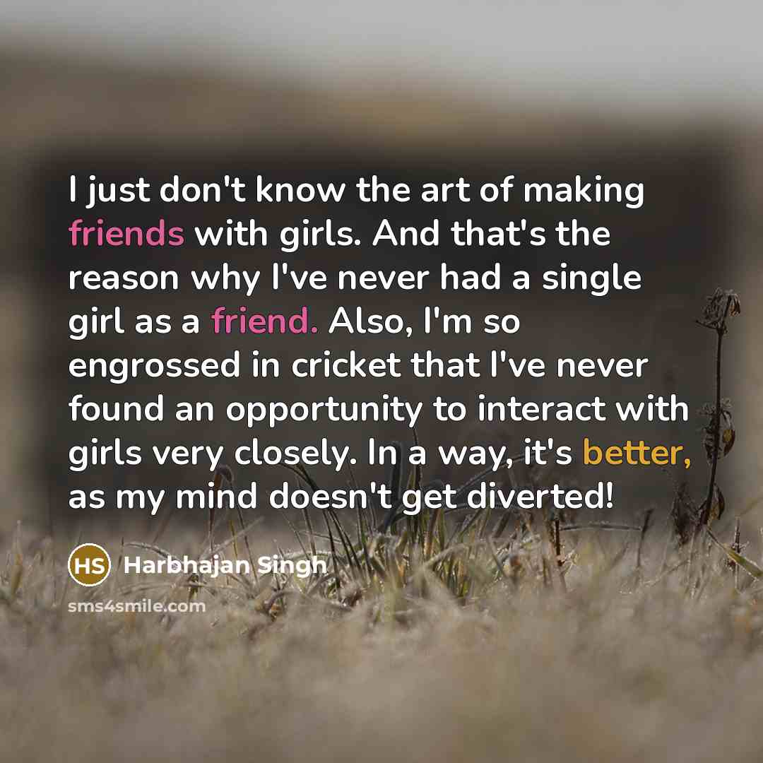 “I just don't know the art of making friends with…” quote by Harbhajan Singh
