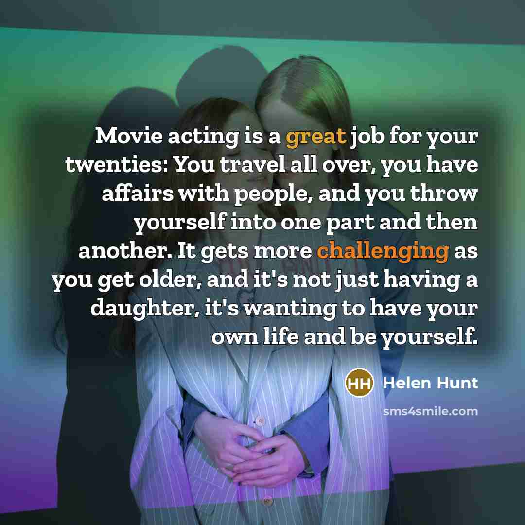 “Movie acting is a great job for your twenties: You…” quote by Helen Hunt