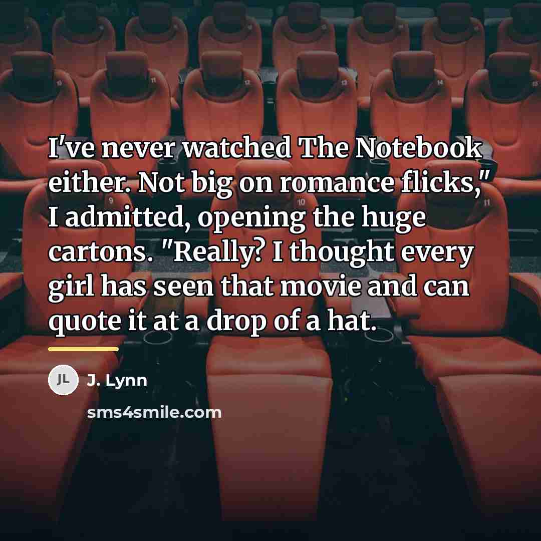 “I've never watched The Notebook either. Not big on romance…” quote by J. Lynn