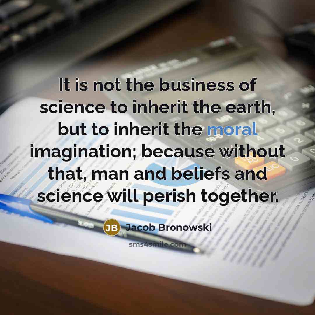 “It is not the business of science to inherit the…” quote by Jacob Bronowski