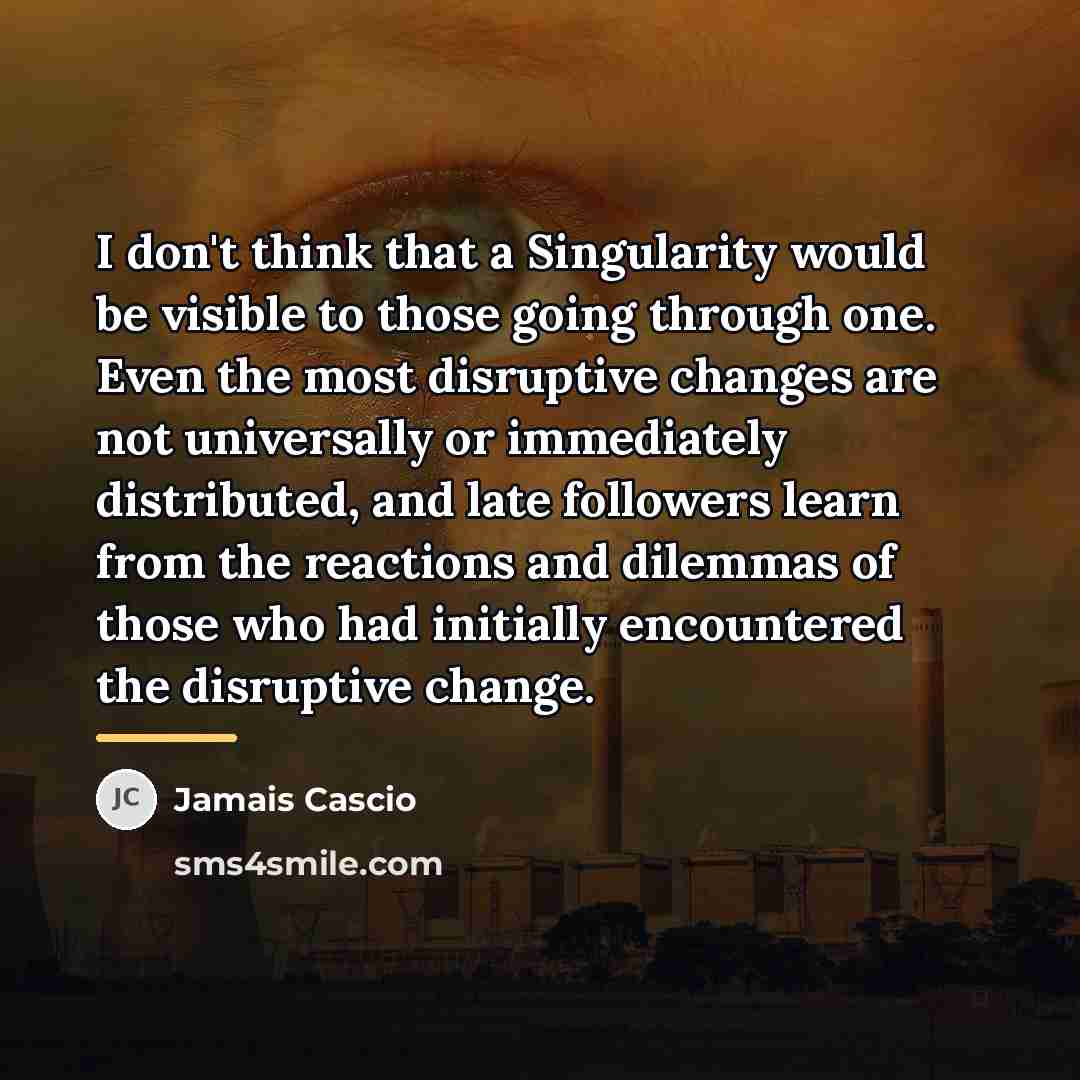 “I don't think that a Singularity would be visible to…” quote by Jamais Cascio