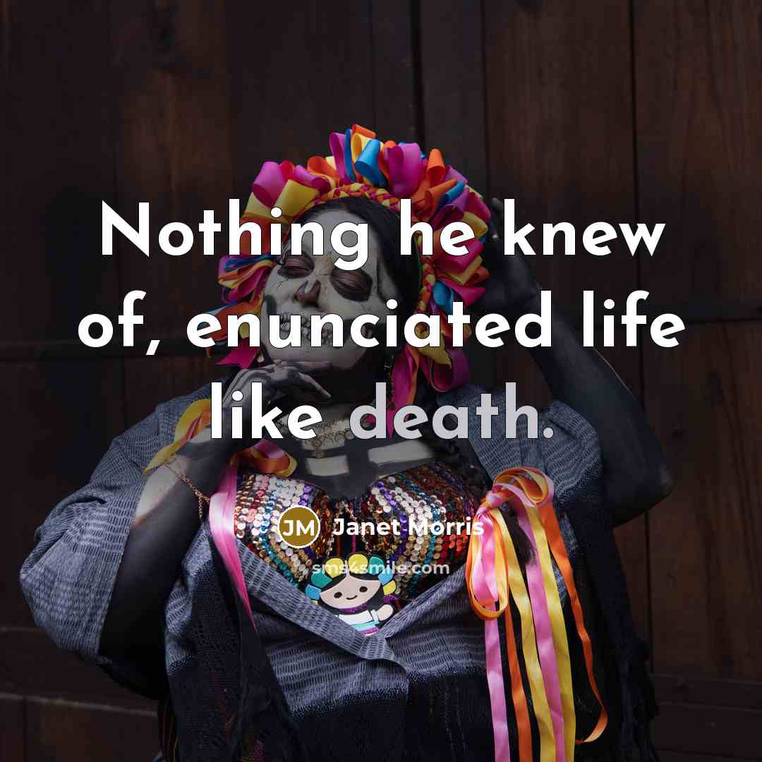 “Nothing he knew of, enunciated life like death.…” quote by Janet Morris