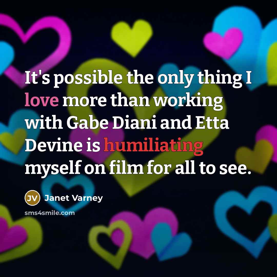 “It's possible the only thing I love more than working with Gabe Diani and Etta Devine is humiliating myself on film for all to see.” quote by Janet Varney