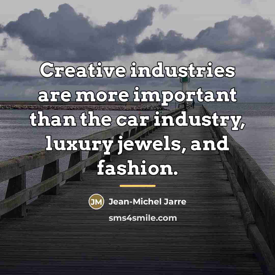 “Creative industries are more important than the car industry, luxury…” quote by Jean-Michel Jarre