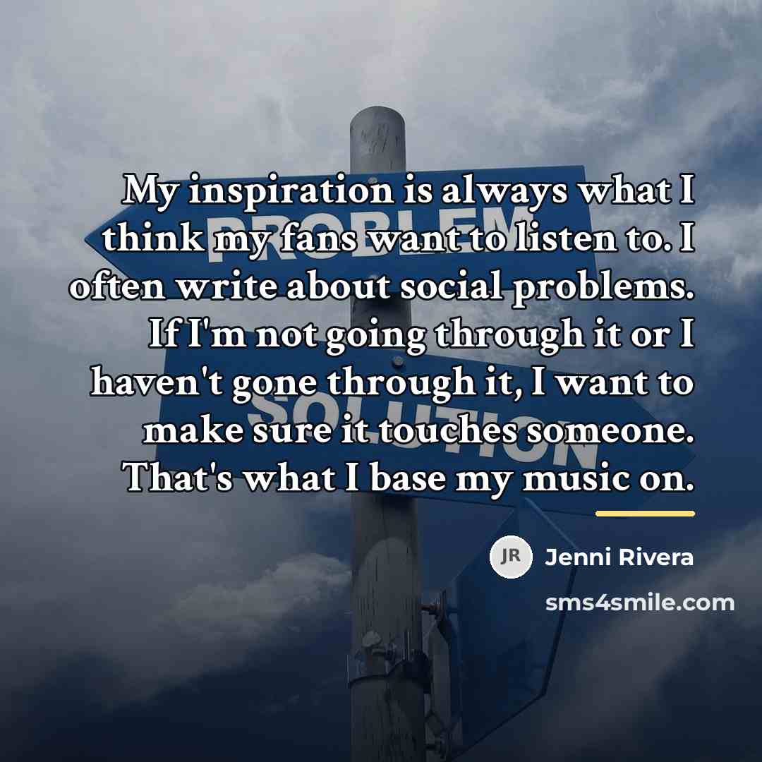 “My inspiration is always what I think my fans want…” quote by Jenni Rivera