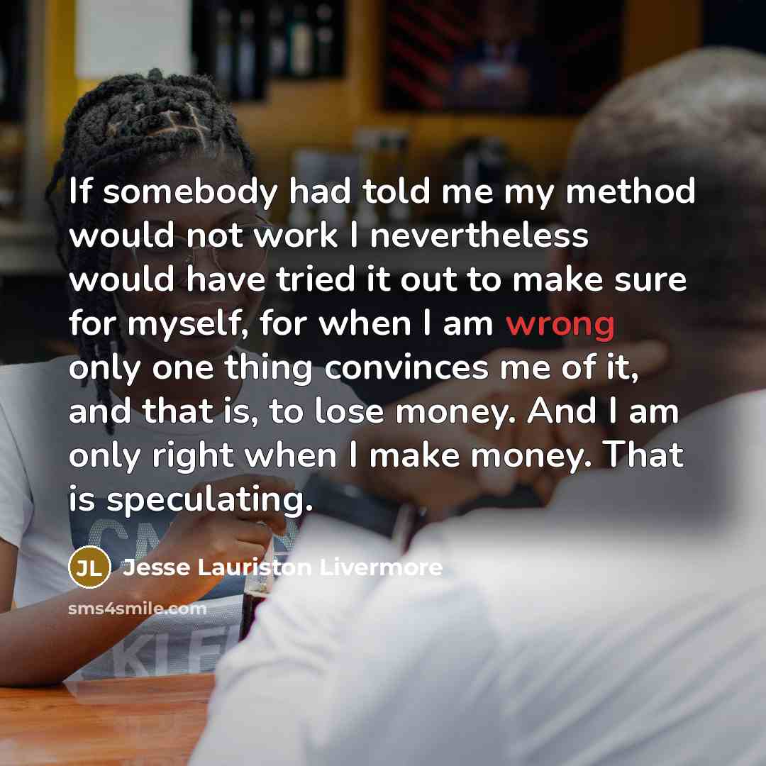 “If somebody had told me my method would not work…” quote by Jesse Lauriston Livermore