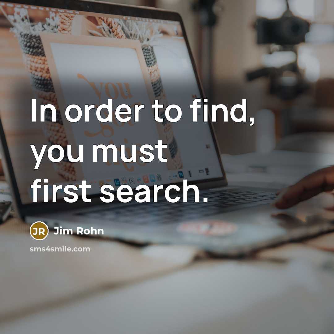 “In order to find, you must first search.…” quote by Jim Rohn