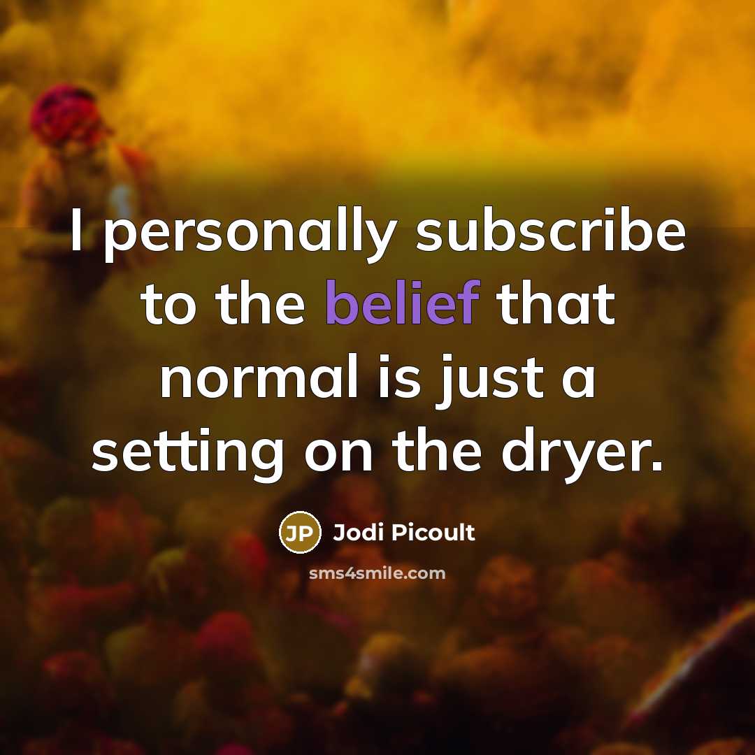 “I personally subscribe to the belief that normal is just…” quote by Jodi Picoult