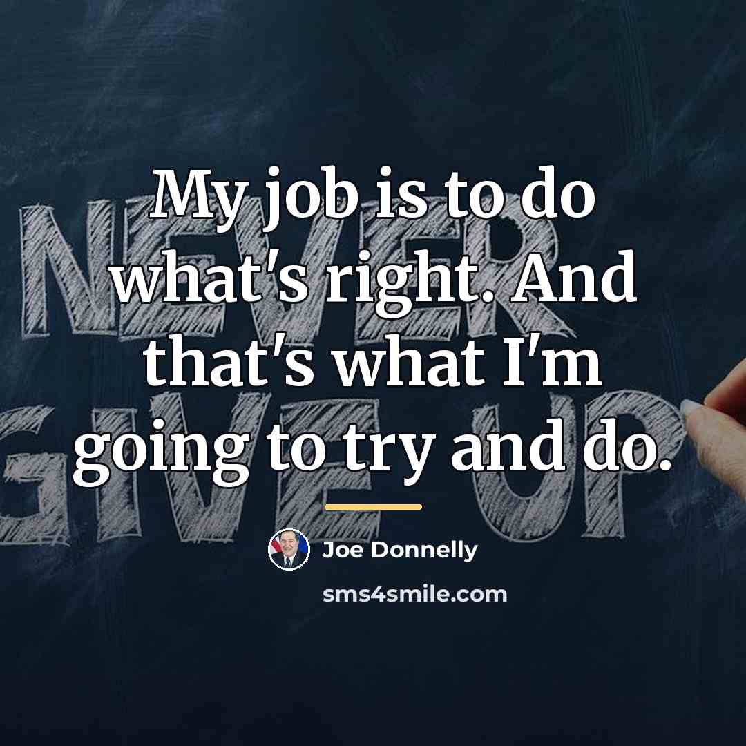 “My job is to do what's right. And that's what…” quote by Joe Donnelly