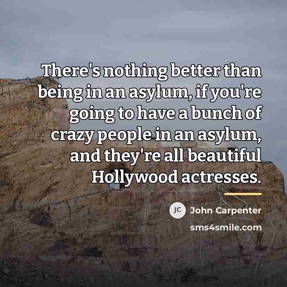 “There's nothing better than being in an asylum, if you're…” quote by John Carpenter