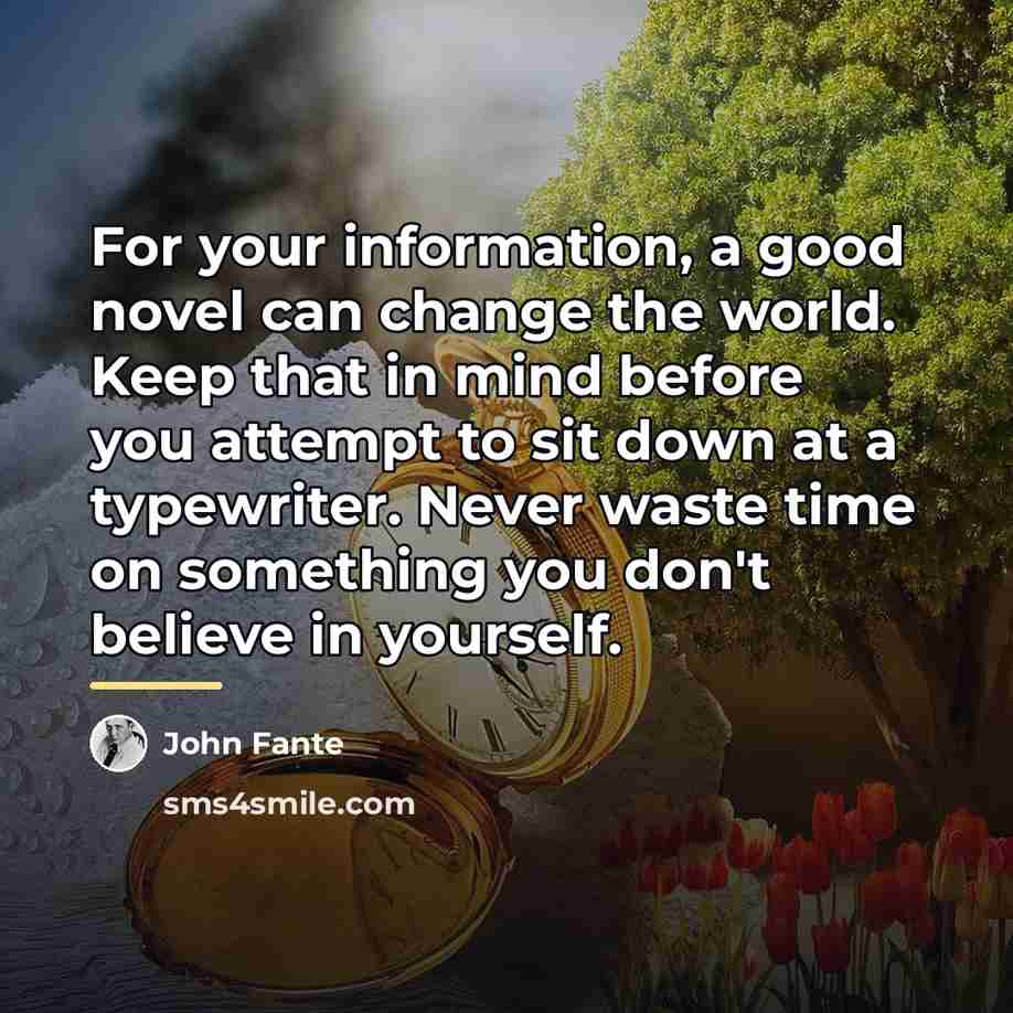 “For your information, a good novel can change the world.…” quote by John Fante