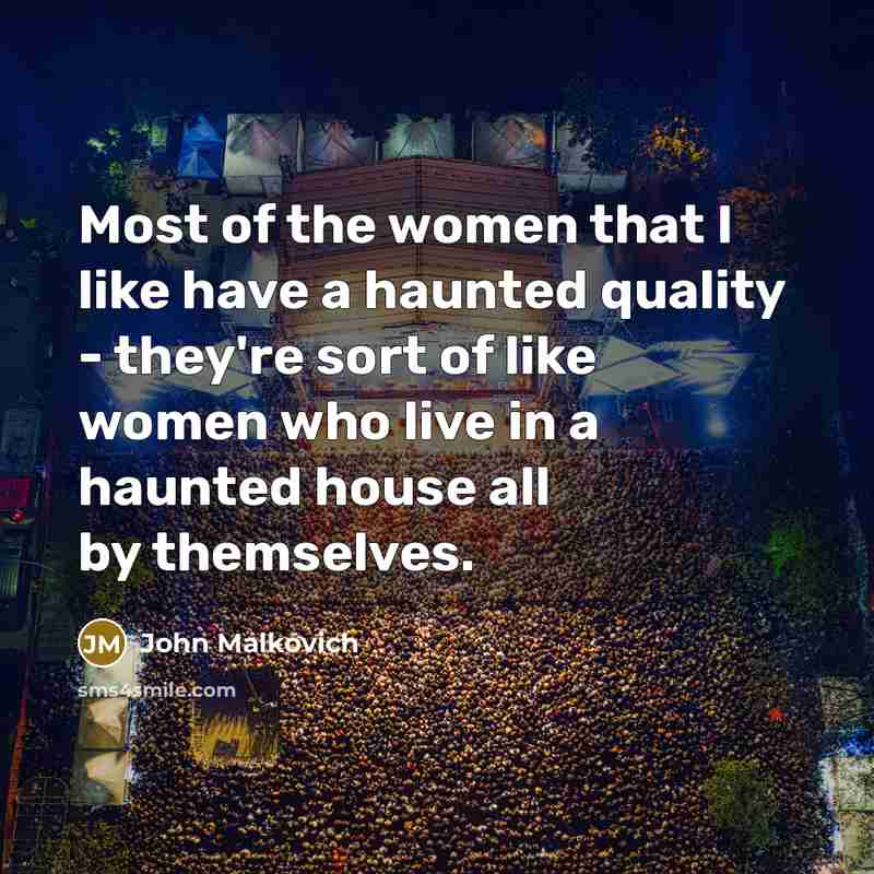 “Most of the women that I like have a haunted…” quote by John Malkovich