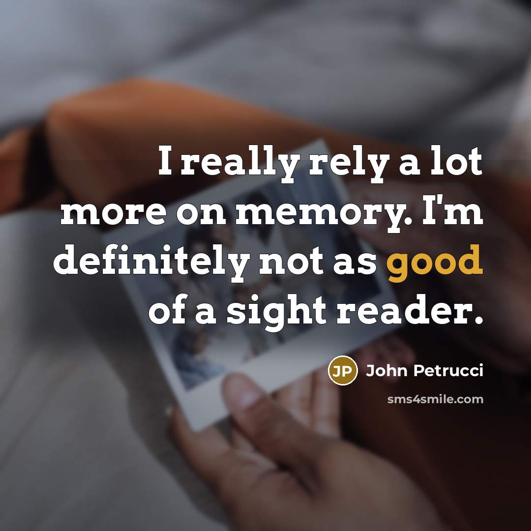 “I really rely a lot more on memory. I'm definitely…” quote by John Petrucci