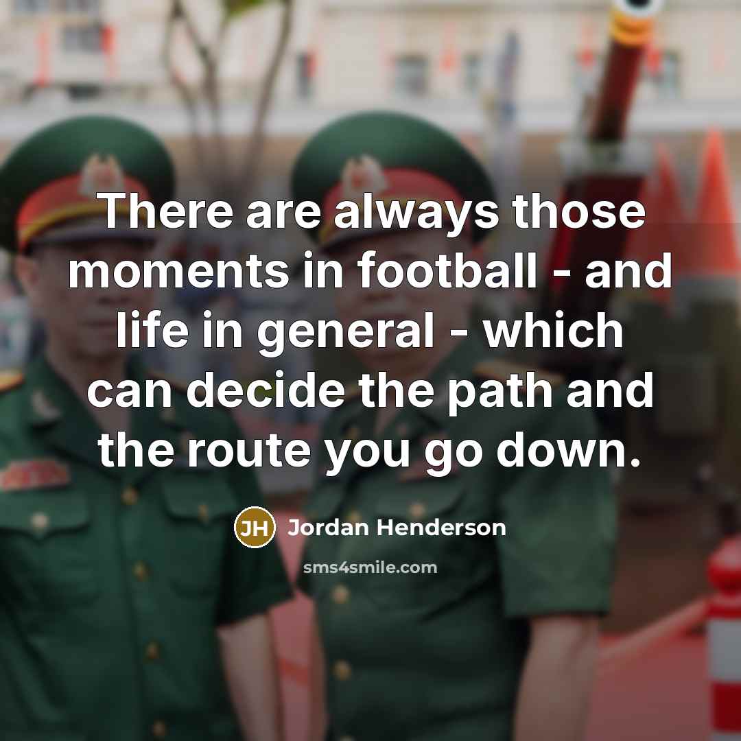 “There are always those moments in football - and life in general - which can decide the path and the route you go down.” quote by Jordan Henderson