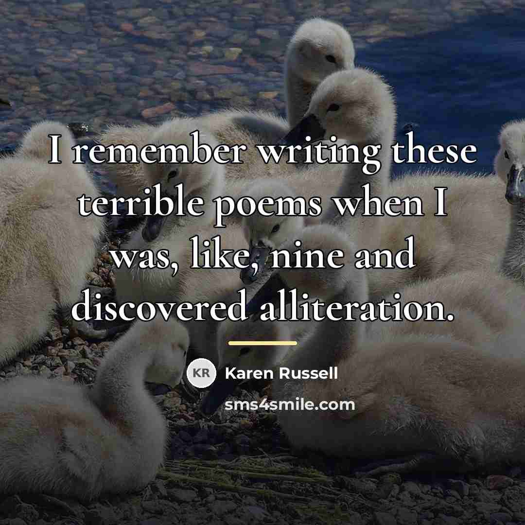 “I remember writing these terrible poems when I was, like,…” quote by Karen Russell