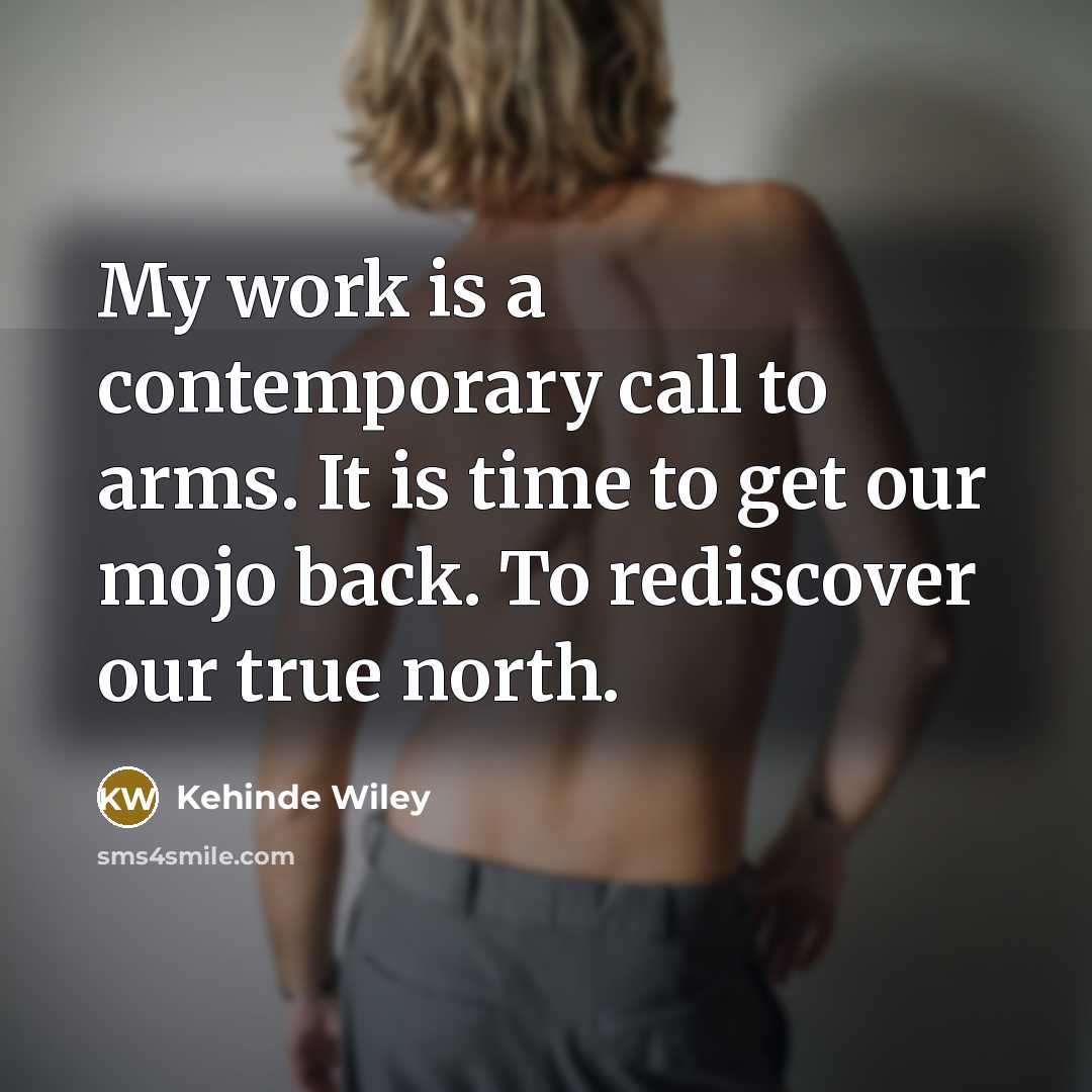 “My work is a contemporary call to arms. It is…” quote by Kehinde Wiley