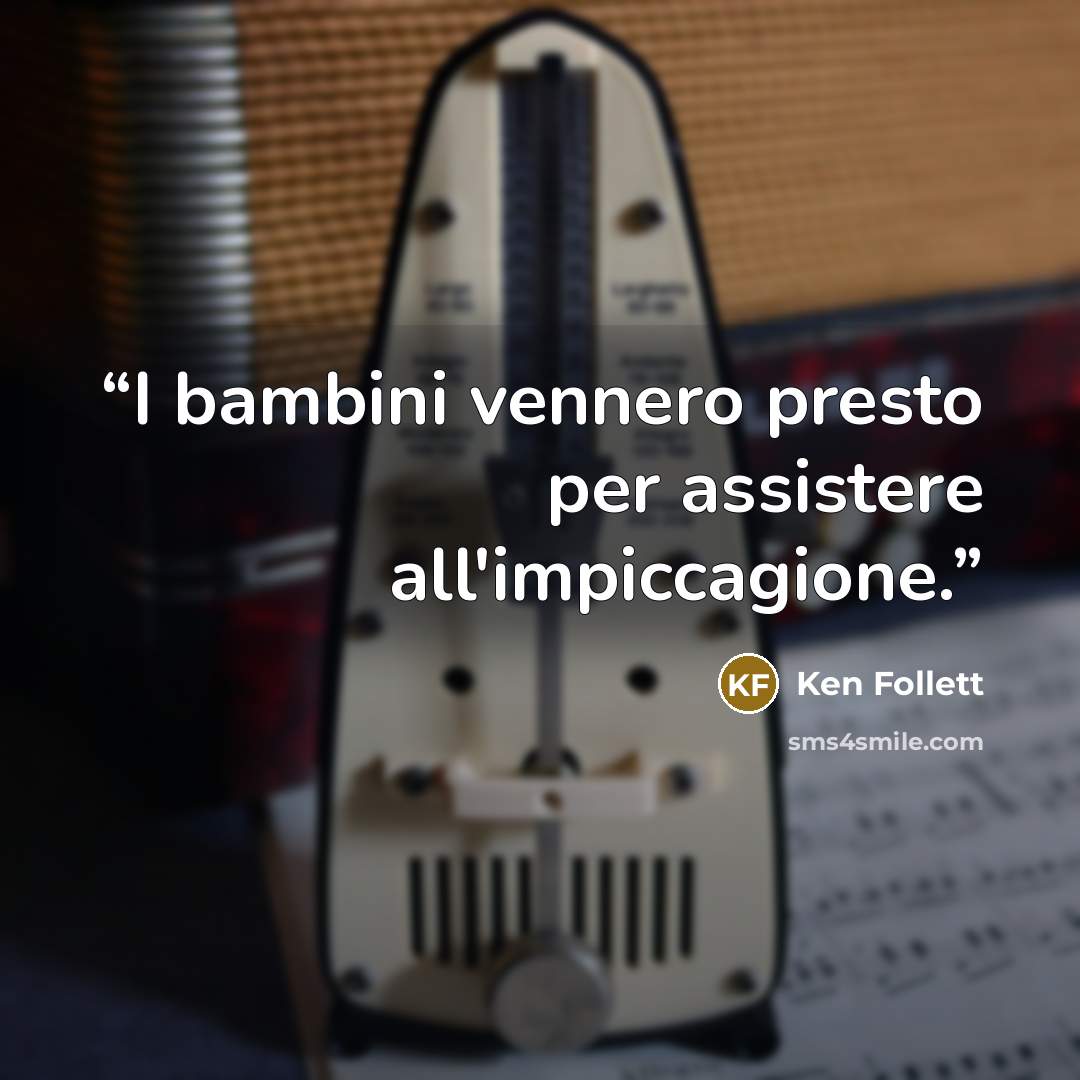 “I bambini vennero presto per assistere all'impiccagione.” quote by Ken Follett