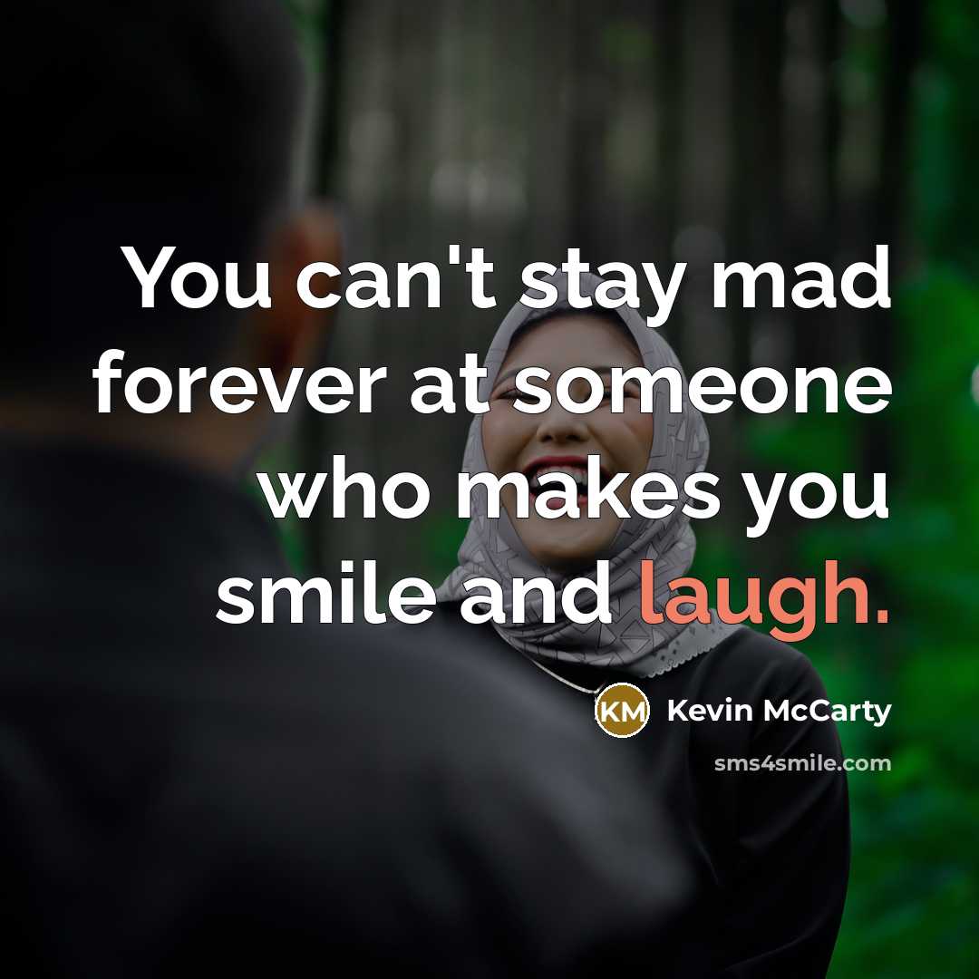 “You can't stay mad forever at someone who makes you smile and laugh.” quote by Kevin McCarty