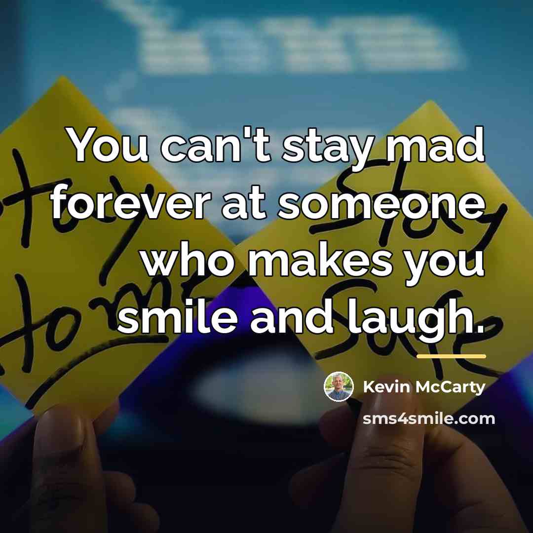 “You can't stay mad forever at someone who makes you…” quote by Kevin McCarty