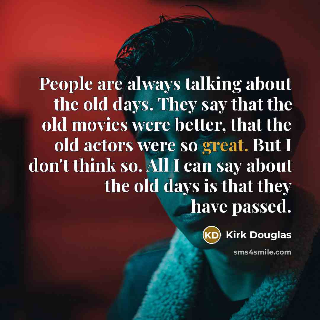“People are always talking about the old days. They say…” quote by Kirk Douglas