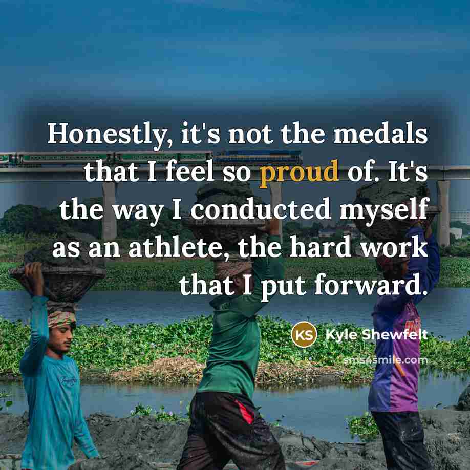 “Honestly, it's not the medals that I feel so proud…” quote by Kyle Shewfelt