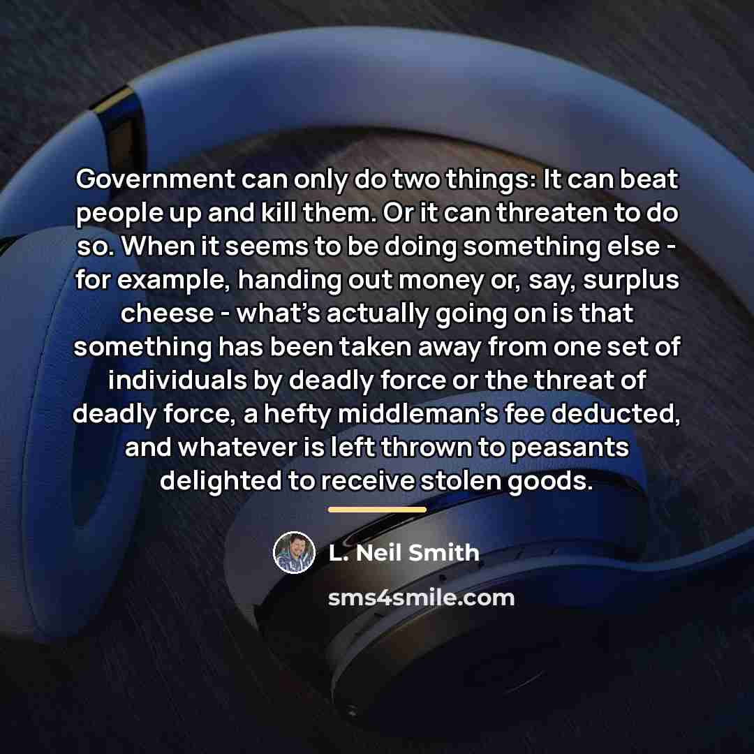 “Government can only do two things: It can beat people…” quote by L. Neil Smith
