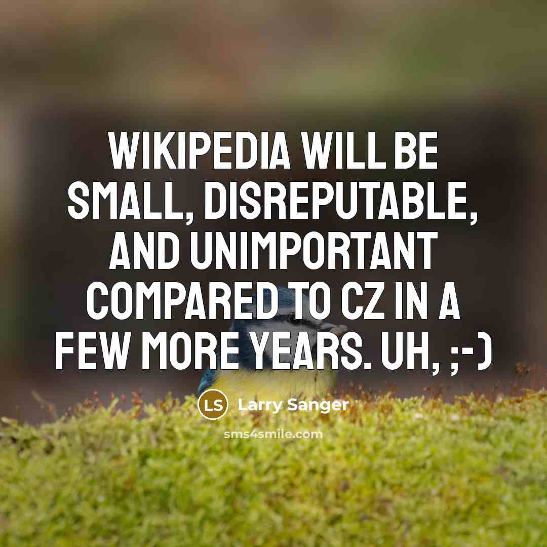 “Wikipedia will be small, disreputable, and unimportant compared to CZ in a few more years. Uh, ;-)” quote by Larry Sanger