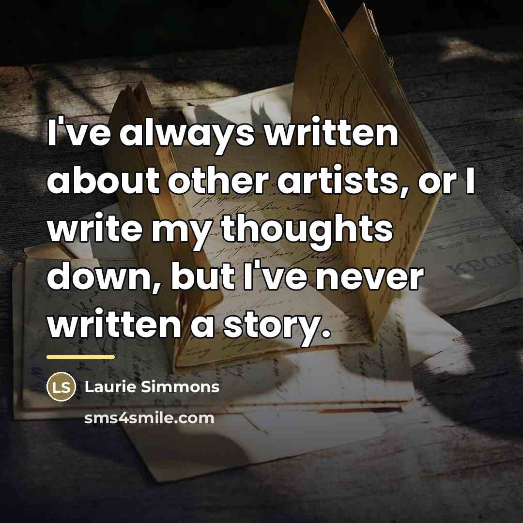“I've always written about other artists, or I write my…” quote by Laurie Simmons