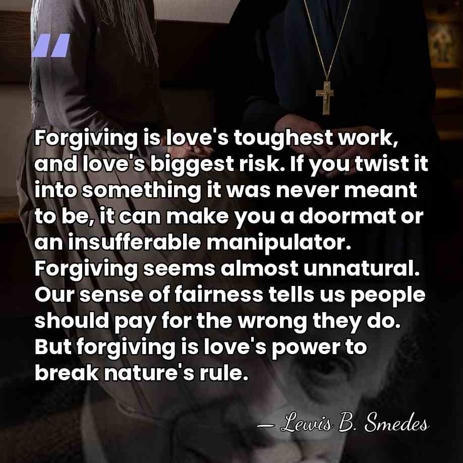 Forgiving is love's toughest work, and love's biggest risk. If you twist&hellip; - Lewis B. Smedes