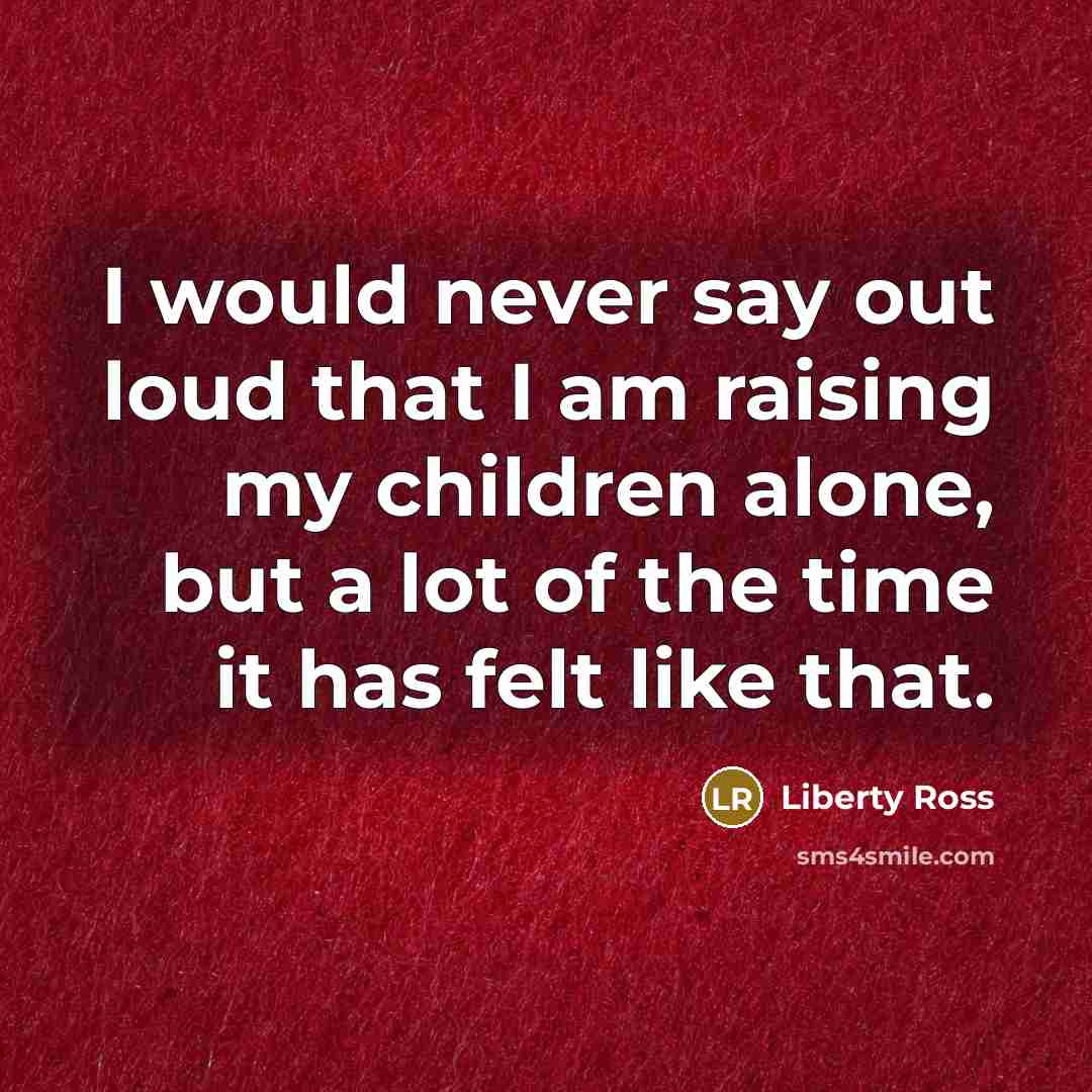 “I would never say out loud that I am raising…” quote by Liberty Ross