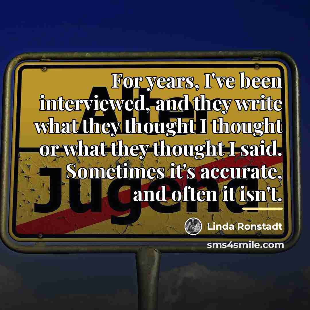 “For years, I've been interviewed, and they write what they…” quote by Linda Ronstadt